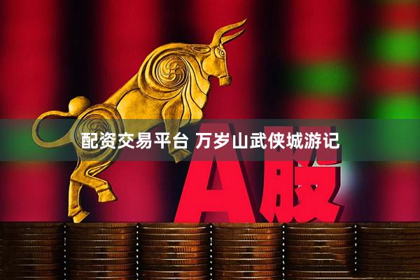 配资交易平台 万岁山武侠城游记